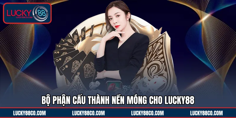 Bộ phận cấu thành nền móng cho LUCKY88