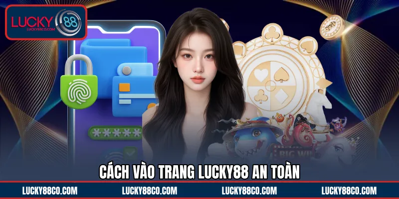 Cách vào trang LUCKY88 an toàn 