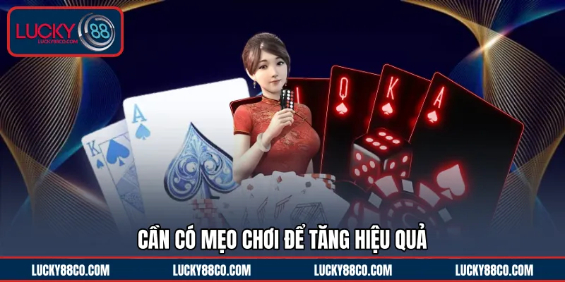 Cần có mẹo chơi để tăng hiệu quả 