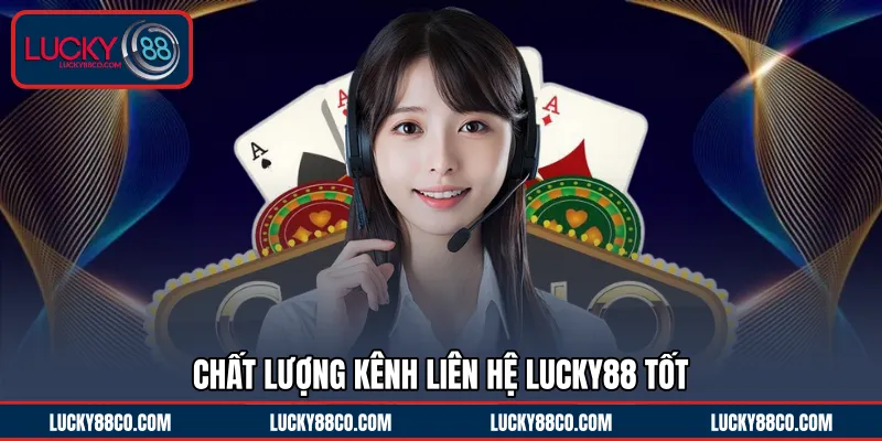 Chất lượng kênh liên hệ LUCKY88 tốt 