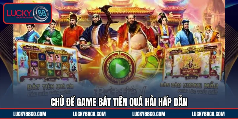 Chủ đề game Bát Tiên Quá Hải hấp dẫn 