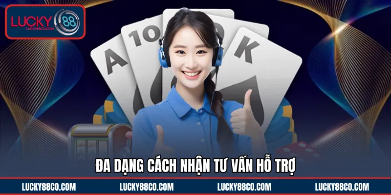 Đa dạng cách nhận tư vấn hỗ trợ 
