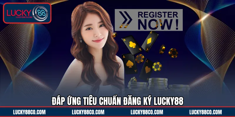 Đáp ứng tiêu chuẩn đăng ký LUCKY88