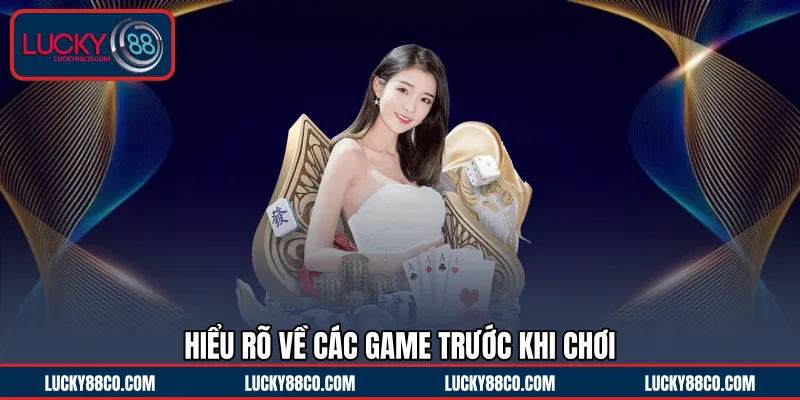 Hiểu rõ về các game trước khi chơi 