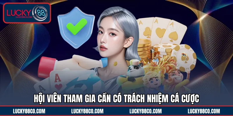 Hội viên tham gia cần có trách nhiệm cá cược 