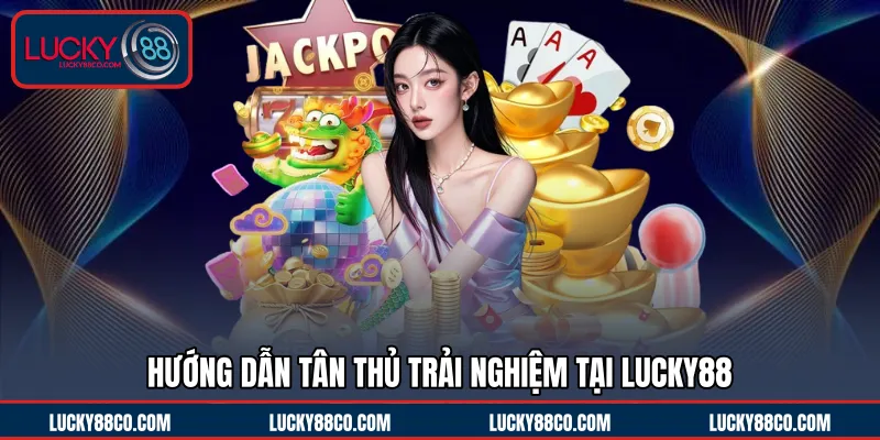 Hướng dẫn tân thủ thao tác tại LUCKY88