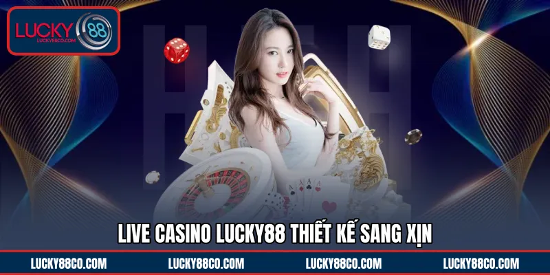 LIVE Casino LUCKY88 thiết kế sang xịn 