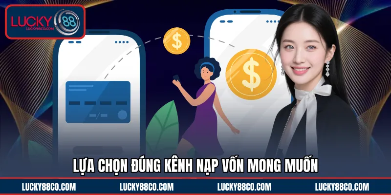 Lựa chọn đúng kênh nạp vốn mong muốn 