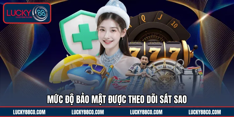 Mức độ bảo mật được theo dõi sát sao