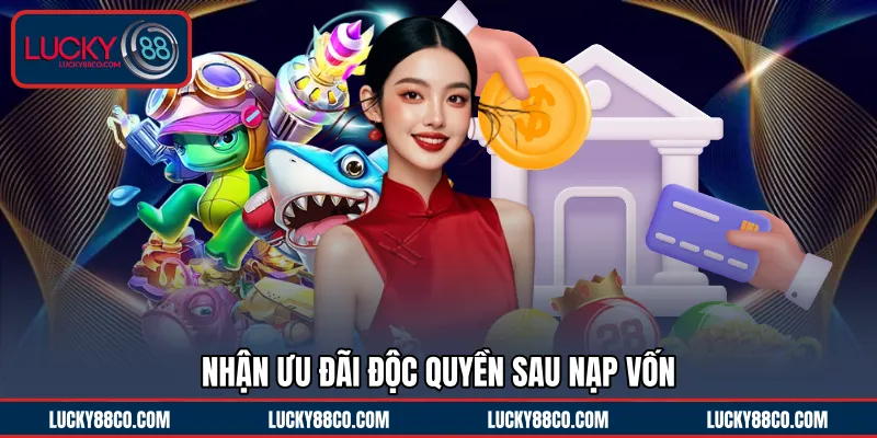 Nhận ưu đãi độc quyền sau nạp vốn 