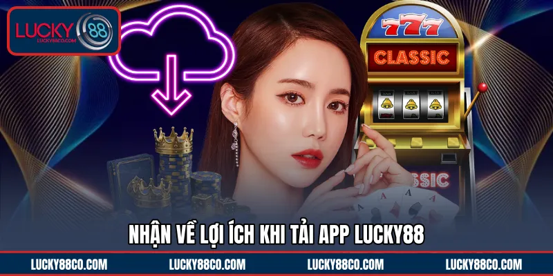 Nhận về lợi ích khi tải app LUCKY88