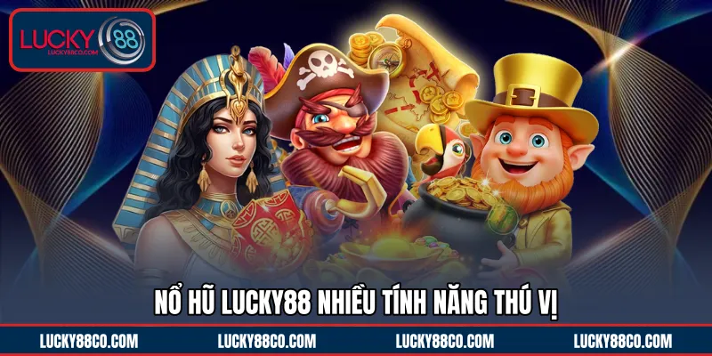 Nổ Hũ LUCKY88 nhiều tính năng thú vị