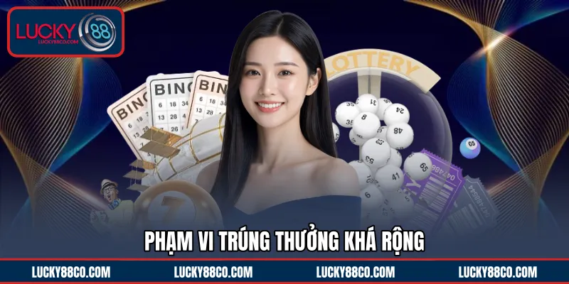 Phạm vi trúng thưởng khá rộng 