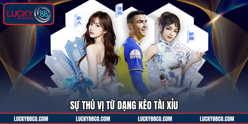 Sự thú vị từ dạng kèo Tài Xỉu