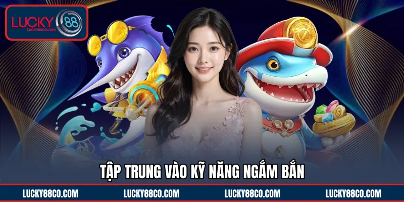 Tập trung vào kỹ năng ngắm bắn 