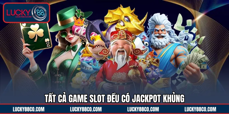 Tất cả game Slot đều có Jackpot khủng 