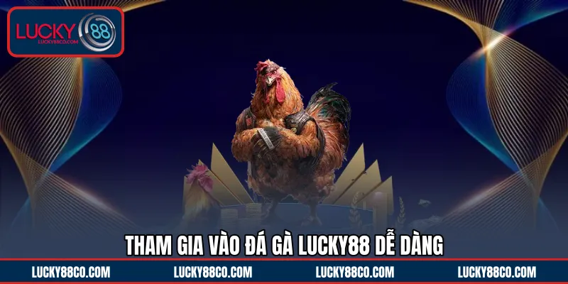 Tham gia vào Đá Gà LUCKY88 dễ dàng 