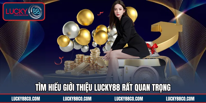 Tìm hiểu giới thiệu LUCKY88 rất quan trọng