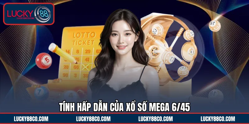 Tính hấp dẫn của xổ số Mega 6/45 