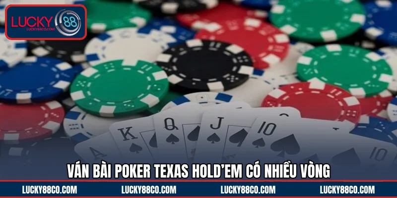 Ván bài Poker texas hold’em có nhiều vòng 