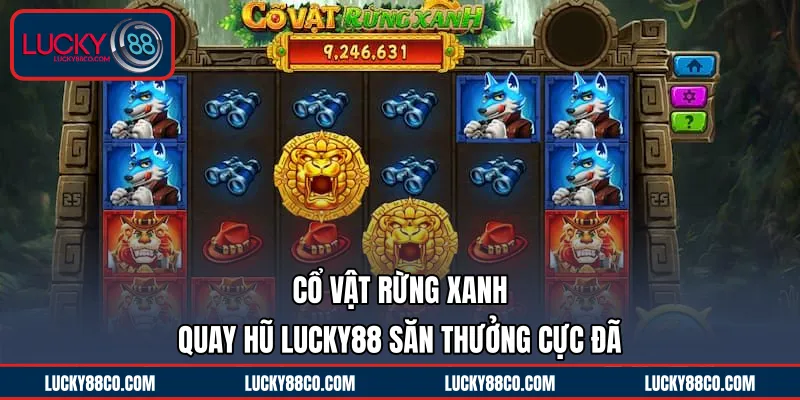 Cổ Vật Rừng Xanh | Quay Hũ LUCKY88 Săn Thưởng Cực Đã 