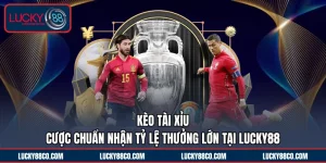 Kèo Tài Xỉu | Cược Chuẩn Nhận Tỷ Lệ Thưởng Lớn Tại LUCKY88