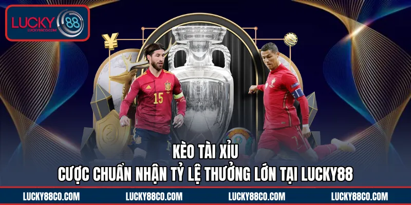 Kèo Tài Xỉu | Cược Chuẩn Nhận Tỷ Lệ Thưởng Lớn Tại LUCKY88