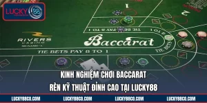 Kinh Nghiệm Chơi Baccarat | Rèn Kỹ Thuật Đỉnh Cao Tại LUCKY88