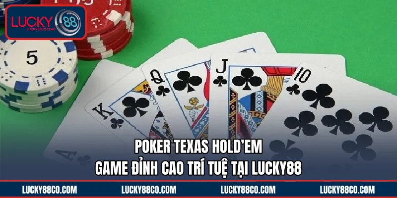 Poker Texas Hold’em | Game Đỉnh Cao Trí Tuệ Tại LUCKY88