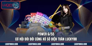 Power 6/55 | Cơ Hội Đổi Đời Cùng Xổ Số Điện Toán LUCKY88