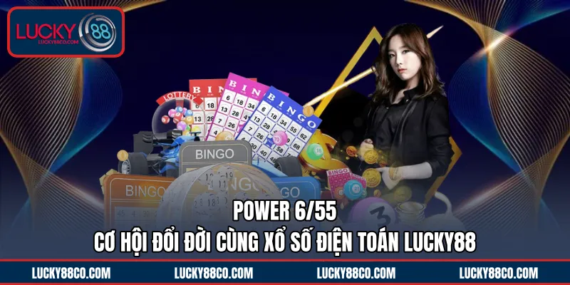 Power 6/55 | Cơ Hội Đổi Đời Cùng Xổ Số Điện Toán LUCKY88
